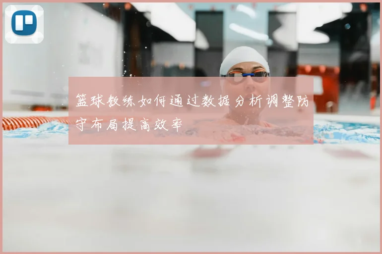 篮球教练如何通过数据分析调整防守布局提高效率